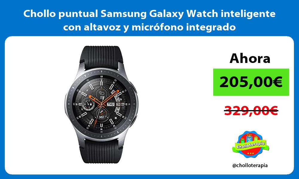 Chollo puntual Samsung Galaxy Watch inteligente con altavoz y micrófono integrado