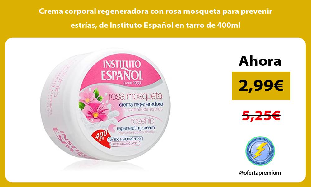 Crema corporal regeneradora con rosa mosqueta para prevenir estrías de Instituto Español en tarro de 400ml