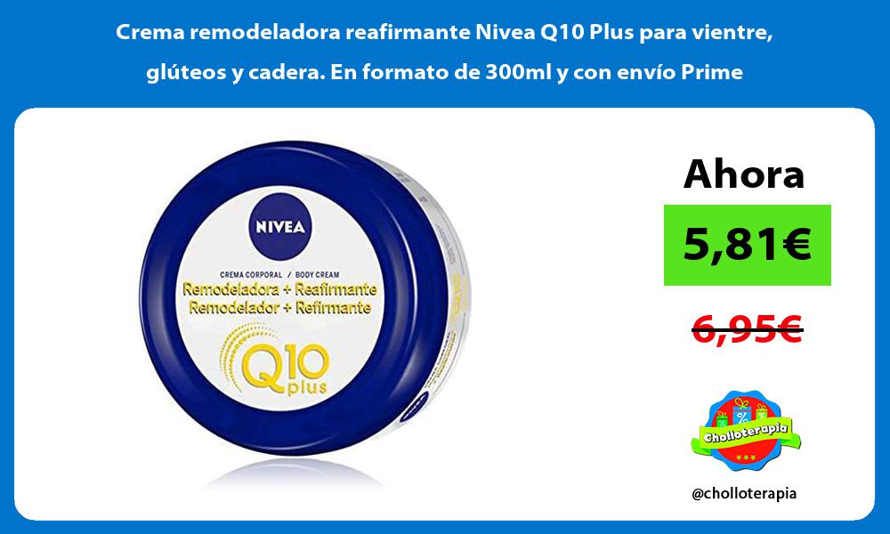 Crema remodeladora reafirmante Nivea Q10 Plus para vientre glúteos y cadera En formato de 300ml y con envío Prime