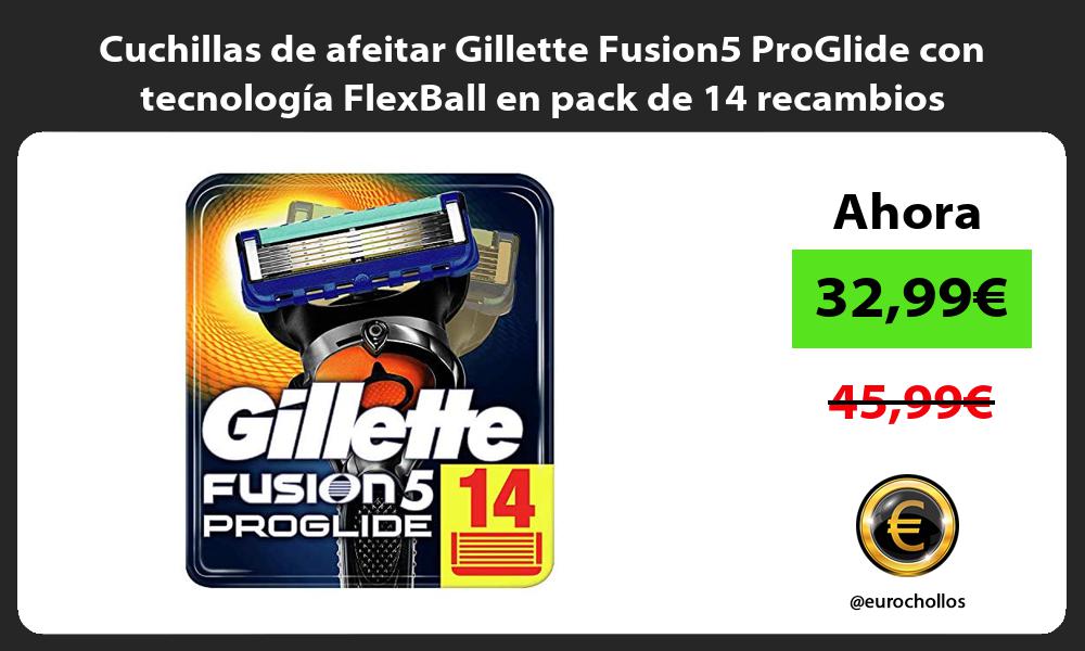 Cuchillas de afeitar Gillette Fusion5 ProGlide con tecnología FlexBall en pack de 14 recambios