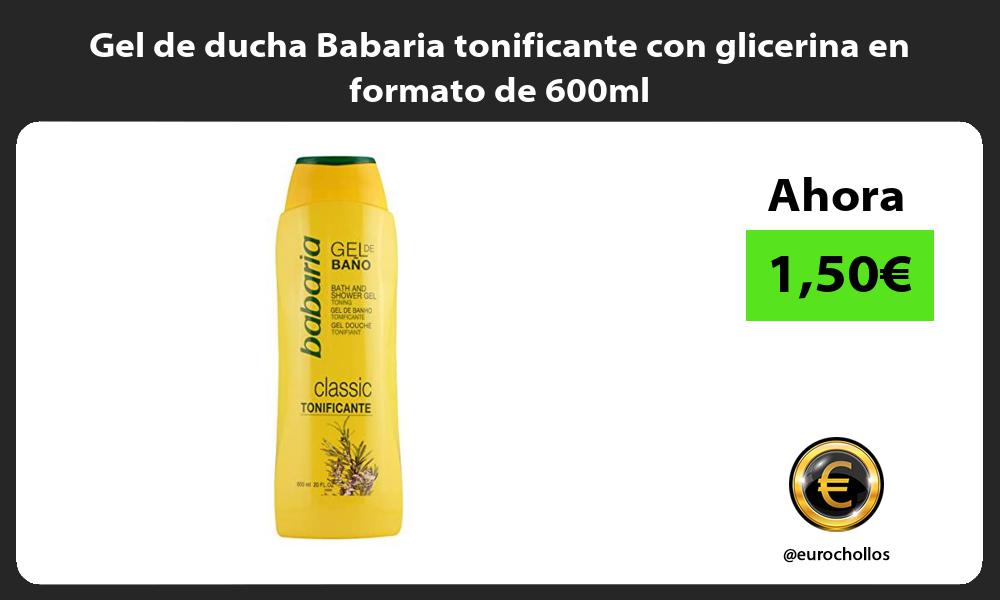 Gel de ducha Babaria tonificante con glicerina en formato de 600ml