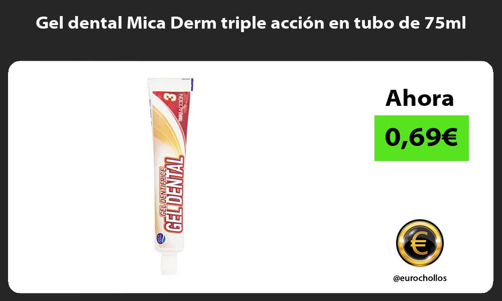 Gel dental Mica Derm triple acción en tubo de 75ml