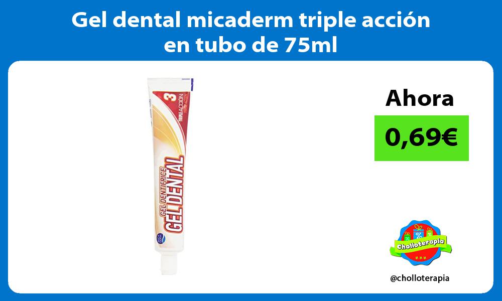 Gel dental micaderm triple acción en tubo de 75ml