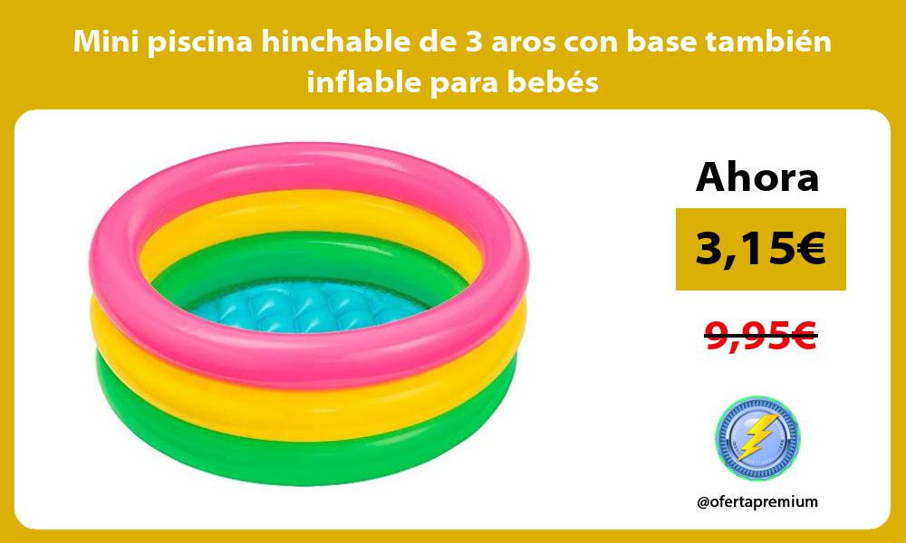Mini piscina hinchable de 3 aros con base también inflable para bebés