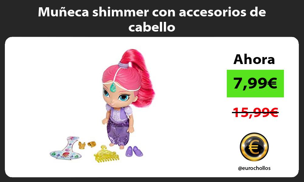 Muñeca shimmer con accesorios de cabello
