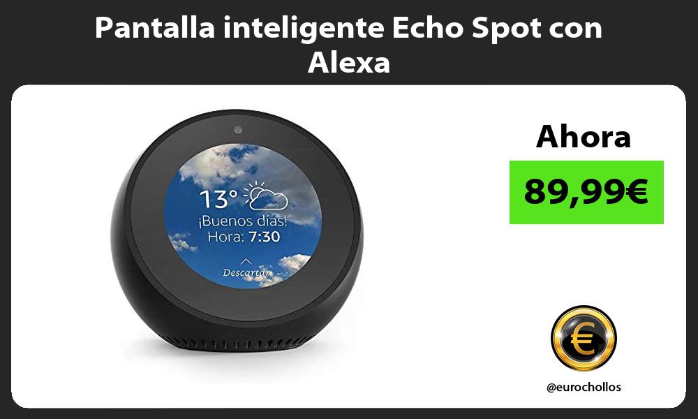 Pantalla inteligente Echo Spot con Alexa