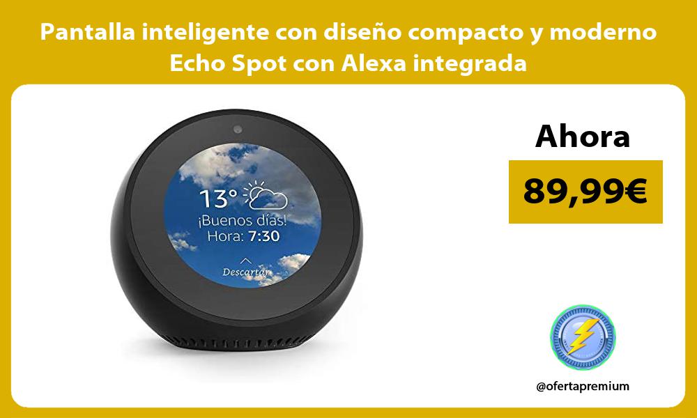 Pantalla inteligente con diseño compacto y moderno Echo Spot con Alexa integrada