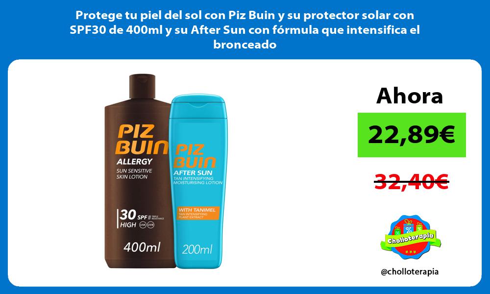 Protege tu piel del sol con Piz Buin y su protector solar con SPF30 de 400ml y su After Sun con fórmula que intensifica el bronceado
