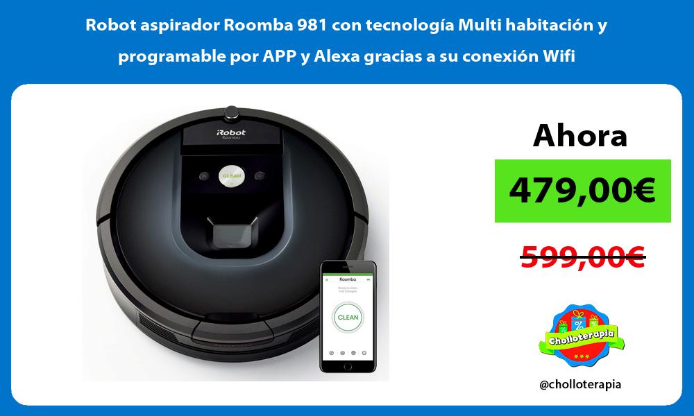 Robot aspirador Roomba 981 con tecnología Multi habitación y programable por APP y Alexa gracias a su conexión Wifi