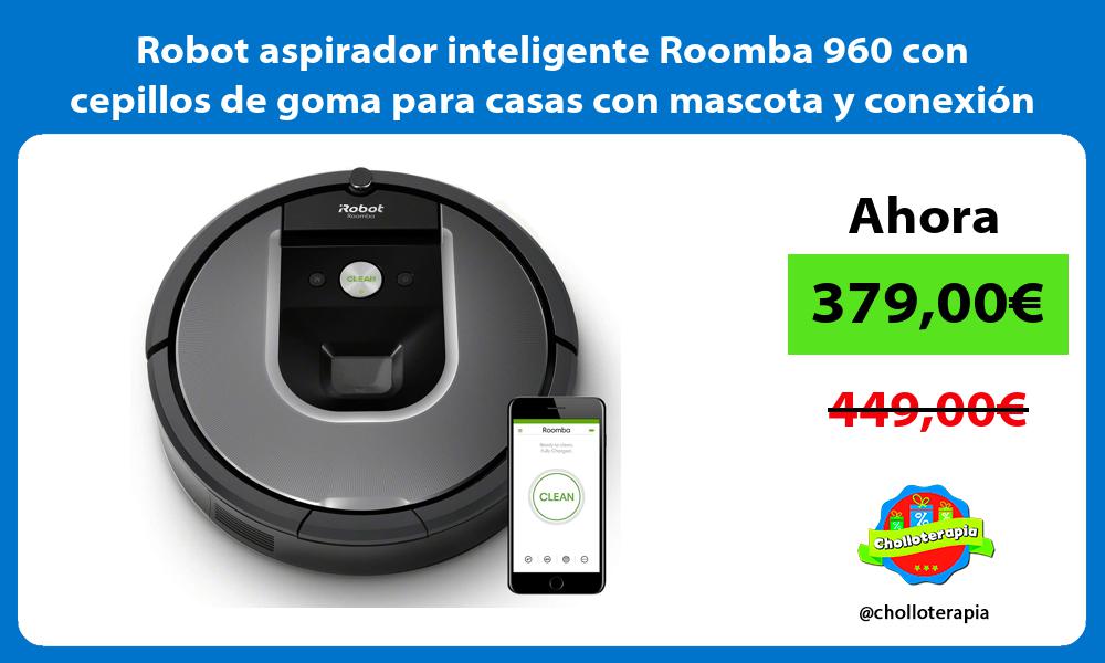 Robot aspirador inteligente Roomba 960 con cepillos de goma para casas con mascota y conexión Wifi