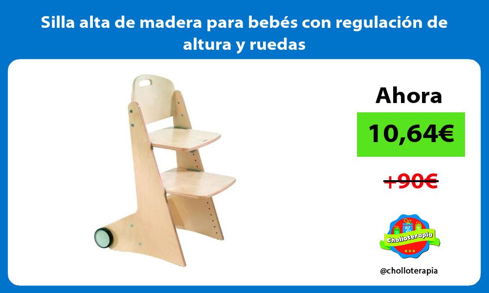 Silla alta de madera para bebés con regulación de altura y ruedas