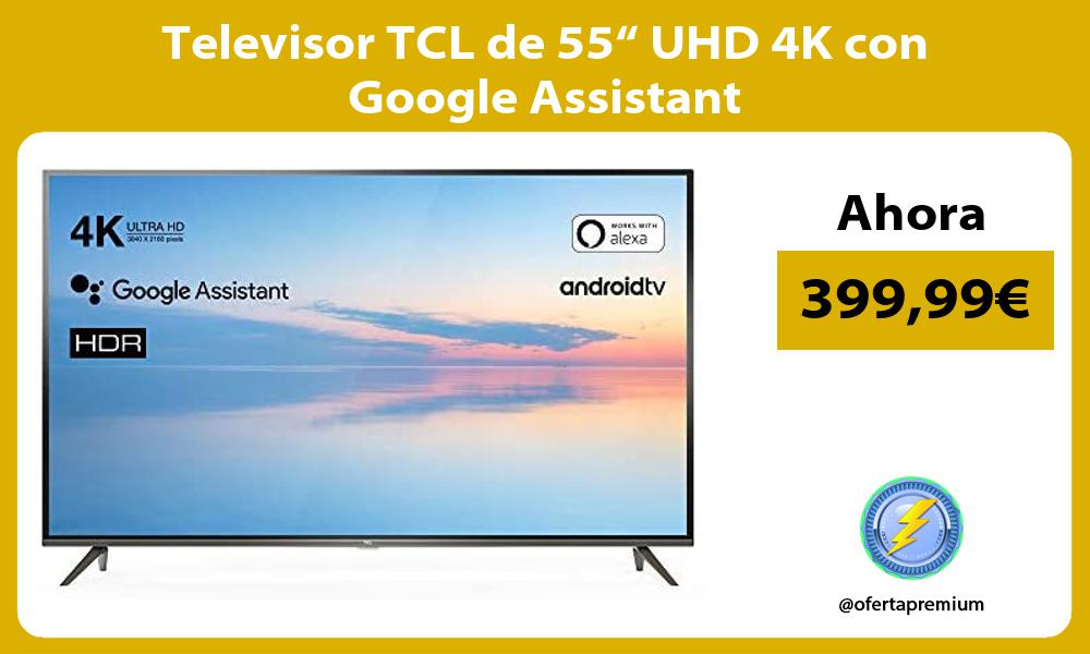 Televisor TCL de 55“ UHD 4K con Google Assistant