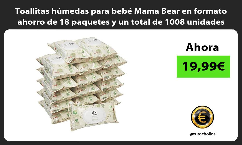 Toallitas húmedas para bebé Mama Bear en formato ahorro de 18 paquetes y un total de 1008 unidades
