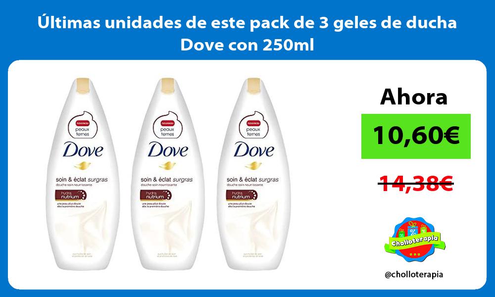 ltimas unidades de este pack de 3 geles de ducha Dove con 250ml