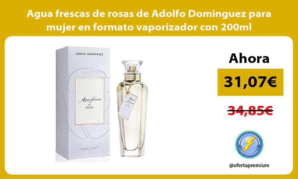 Agua frescas de rosas de Adolfo Dominguez para mujer en formato vaporizador con 200ml