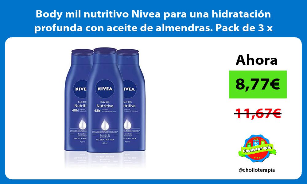 Body mil nutritivo Nivea para una hidratación profunda con aceite de almendras Pack de 3 x 400ml