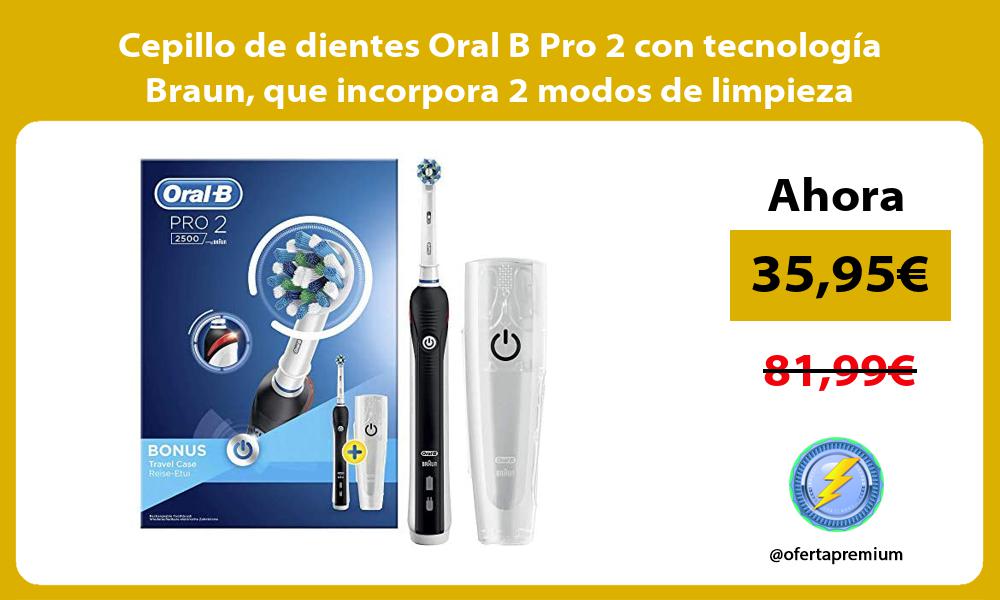 Cepillo de dientes Oral B Pro 2 con tecnología Braun que incorpora 2 modos de limpieza