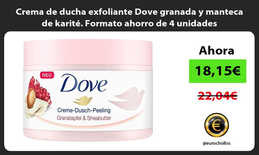 Crema de ducha exfoliante Dove granada y manteca de karité Formato ahorro de 4 unidades