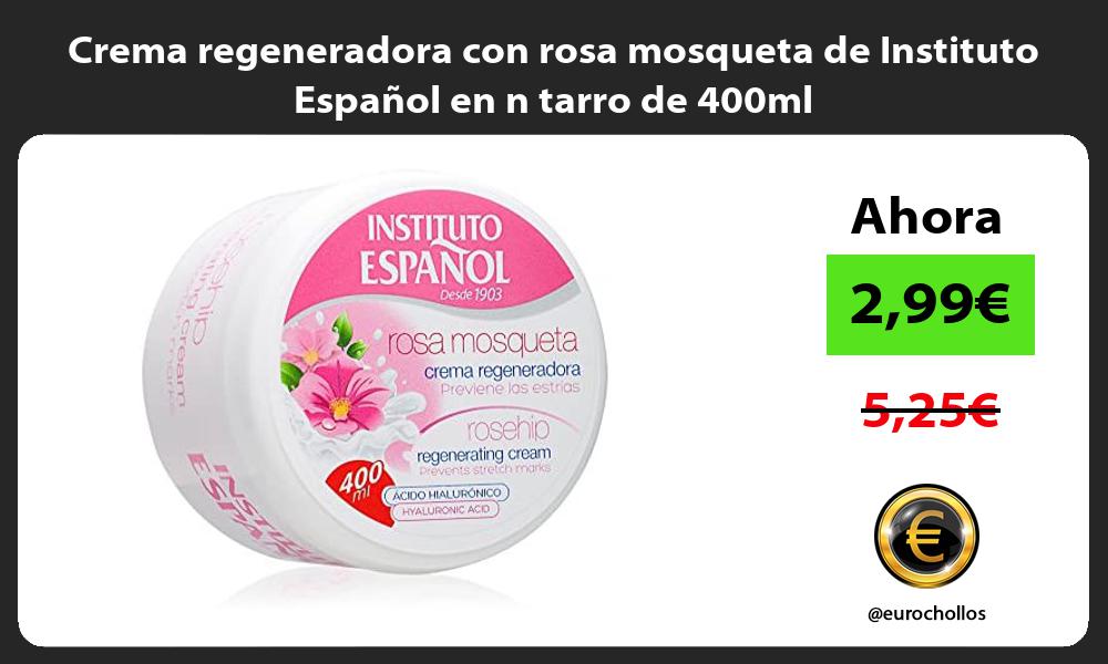 Crema regeneradora con rosa mosqueta de Instituto Español en n tarro de 400ml
