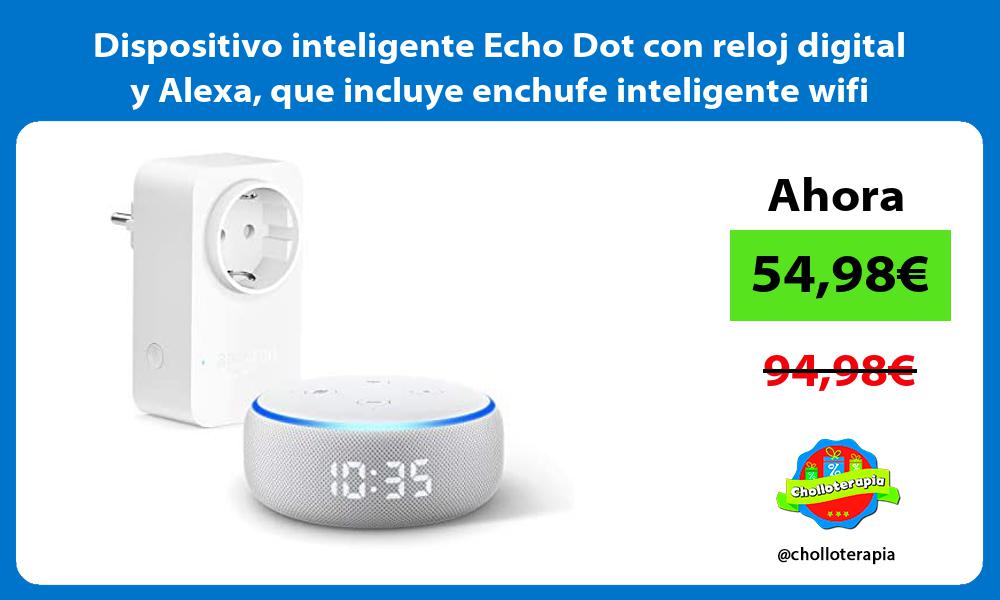 Dispositivo inteligente Echo Dot con reloj digital y Alexa que incluye enchufe inteligente wifi