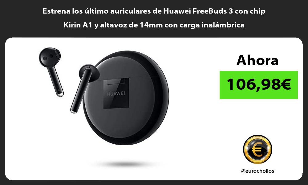 Estrena los último auriculares de Huawei FreeBuds 3 con chip Kirin A1 y altavoz de 14mm con carga inalámbrica