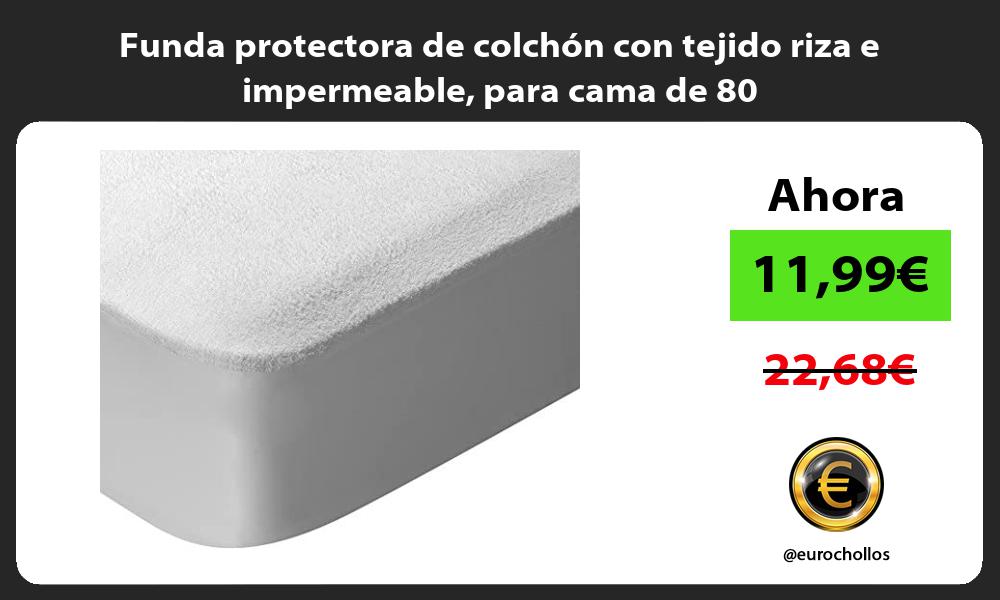 Funda protectora de colchón con tejido riza e impermeable para cama de 80