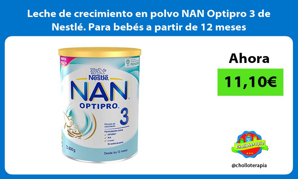 Leche de crecimiento en polvo NAN Optipro 3 de Nestlé Para bebés a partir de 12 meses