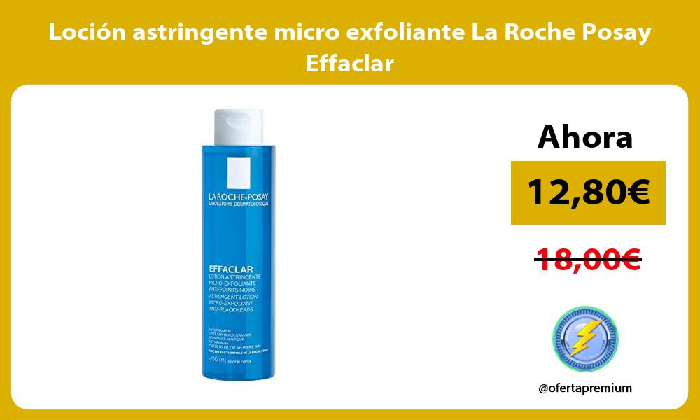 Loción astringente micro exfoliante La Roche Posay Effaclar