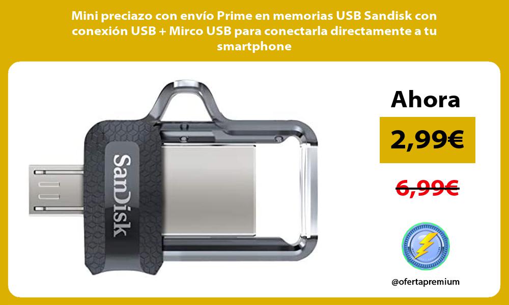 Mini preciazo con envío Prime en memorias USB Sandisk con conexión USB Mirco USB para conectarla directamente a tu smartphone