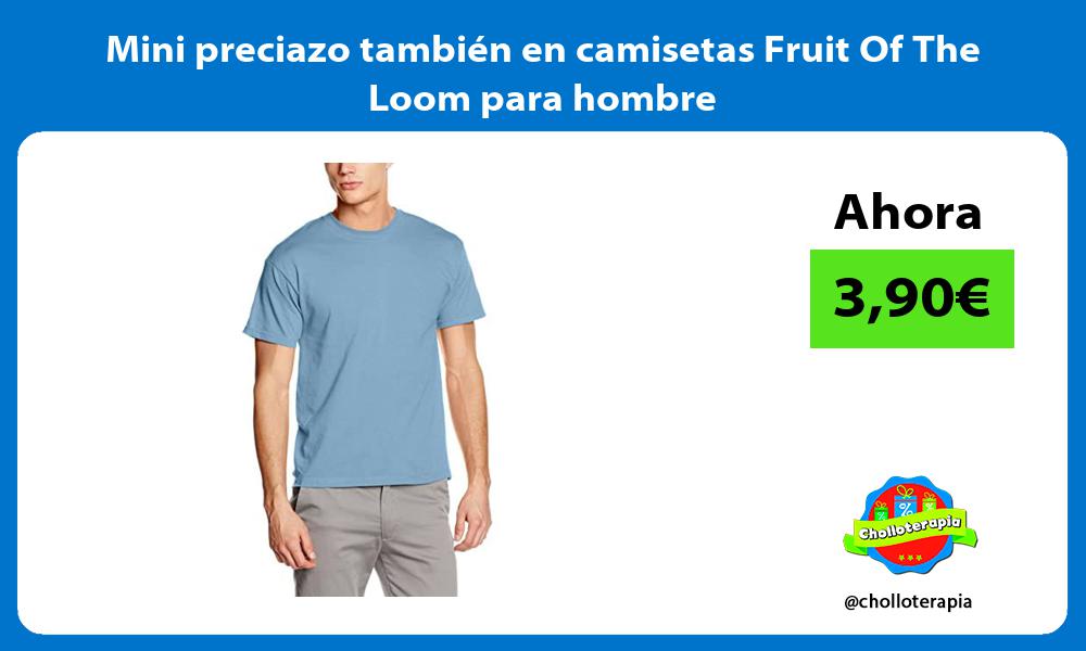 Mini preciazo también en camisetas Fruit Of The Loom para hombre