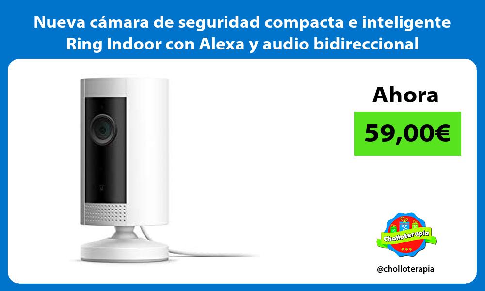 Nueva cámara de seguridad compacta e inteligente Ring Indoor con Alexa y audio bidireccional