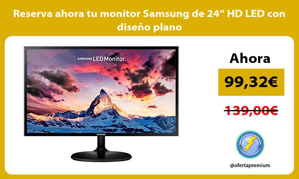 Reserva ahora tu monitor Samsung de 24“ HD LED con diseño plano