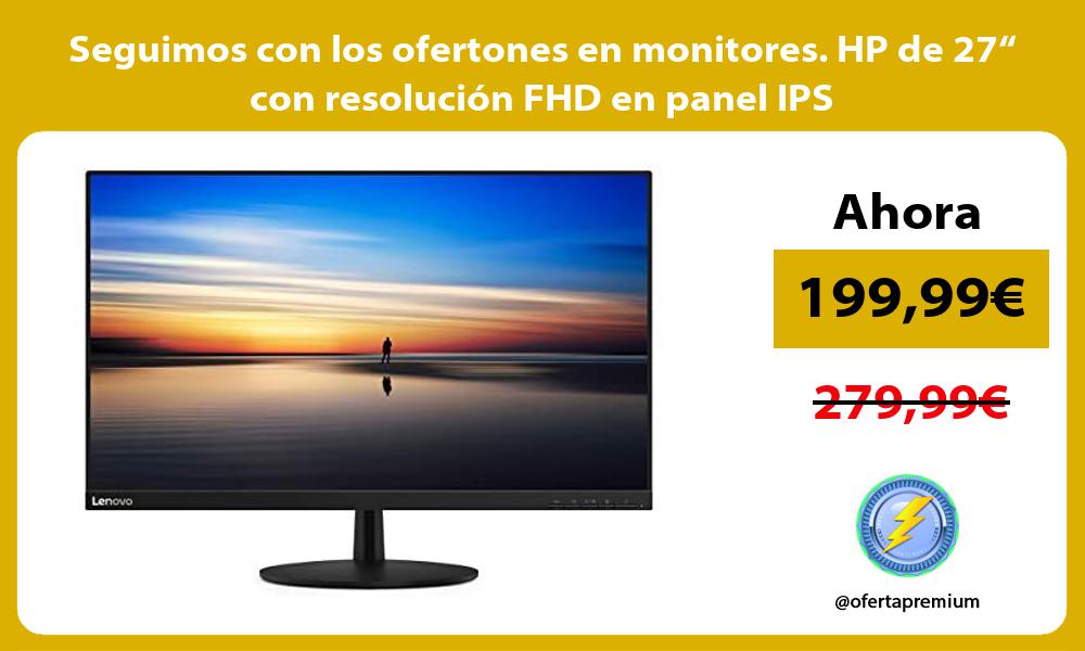 Seguimos con los ofertones en monitores HP de 27“ con resolución FHD en panel IPS