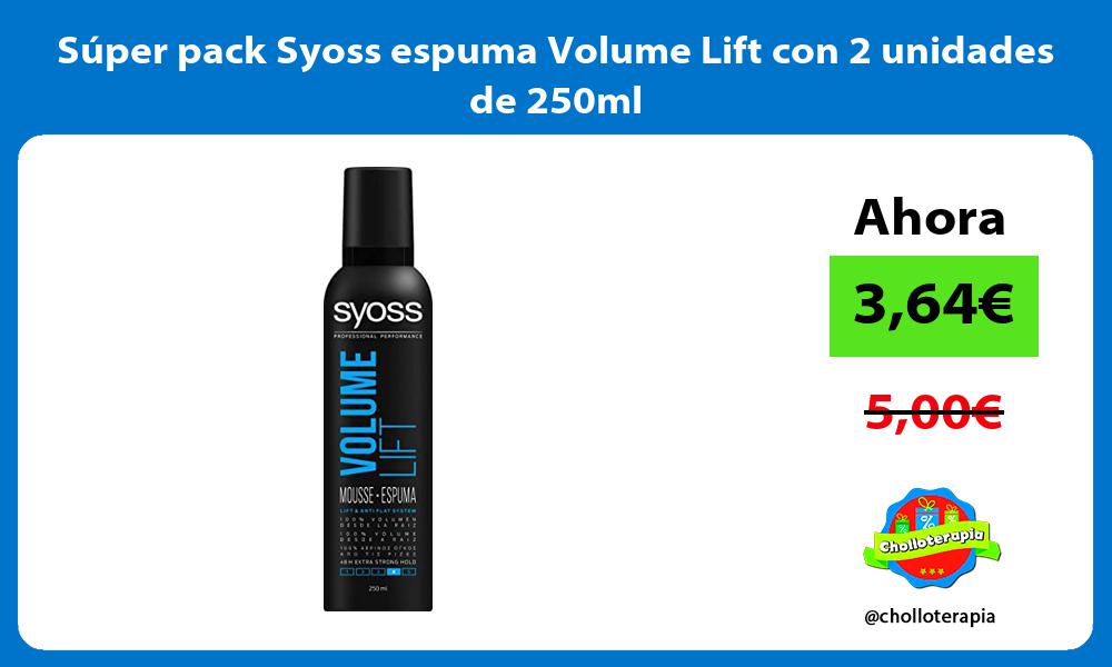 Súper pack Syoss espuma Volume Lift con 2 unidades de 250ml