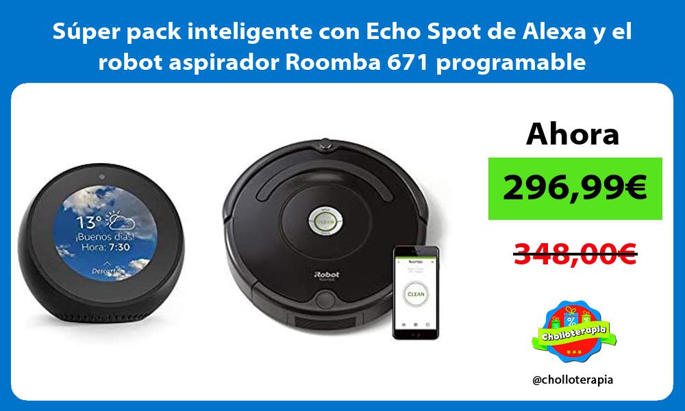 Súper pack inteligente con Echo Spot de Alexa y el robot aspirador Roomba 671 programable