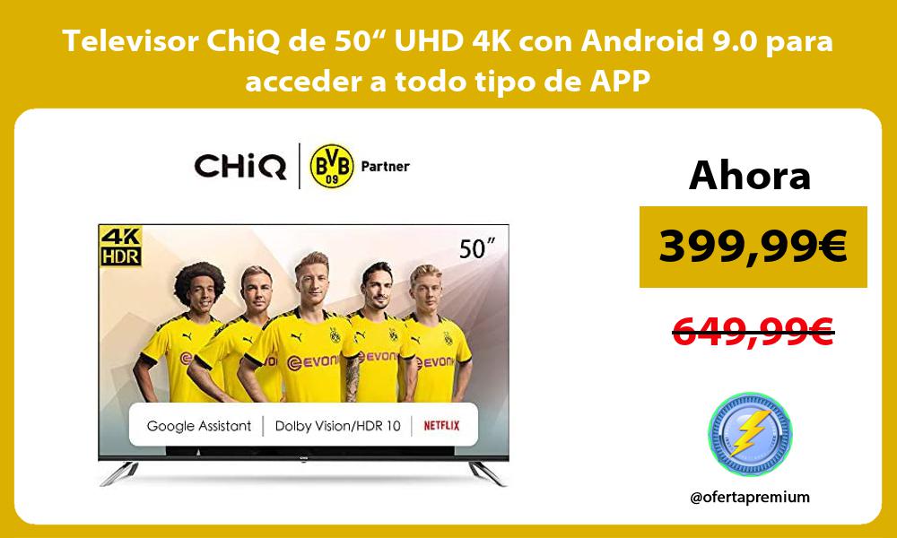 Televisor ChiQ de 50“ UHD 4K con Android 9 0 para acceder a todo tipo de APP