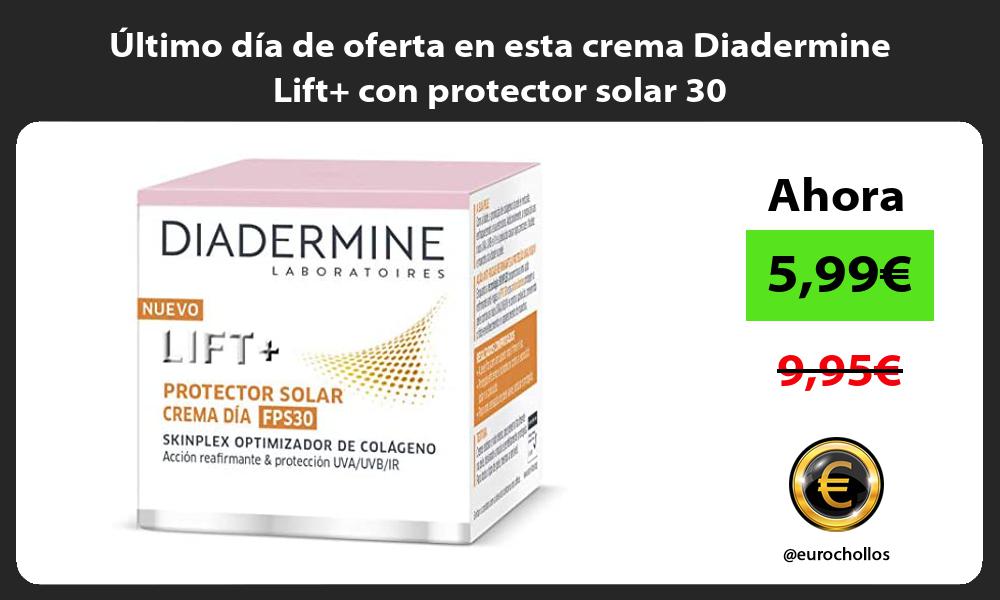 ltimo día de oferta en esta crema Diadermine Lift con protector solar 30