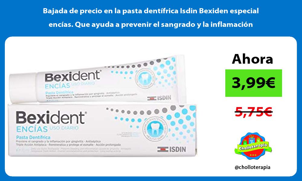 Bajada de precio en la pasta dentifrica Isdin Bexiden especial encias Que ayuda a prevenir el sangrado y la inflamacion