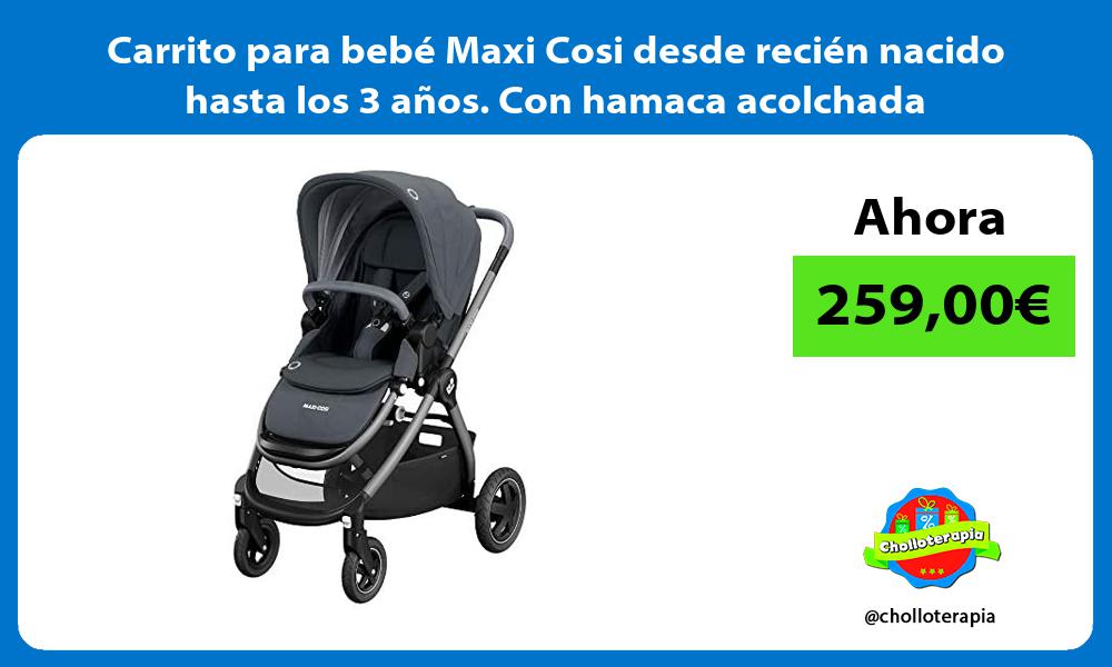 Carrito para bebé Maxi Cosi desde recién nacido hasta los 3 años Con hamaca acolchada