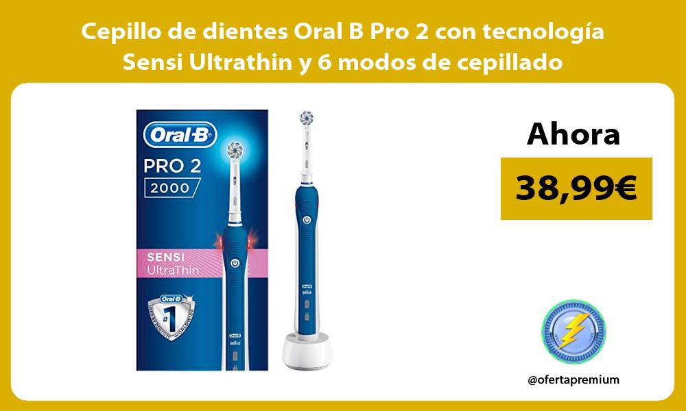 Cepillo de dientes Oral B Pro 2 con tecnologia Sensi Ultrathin y 6 modos de cepillado