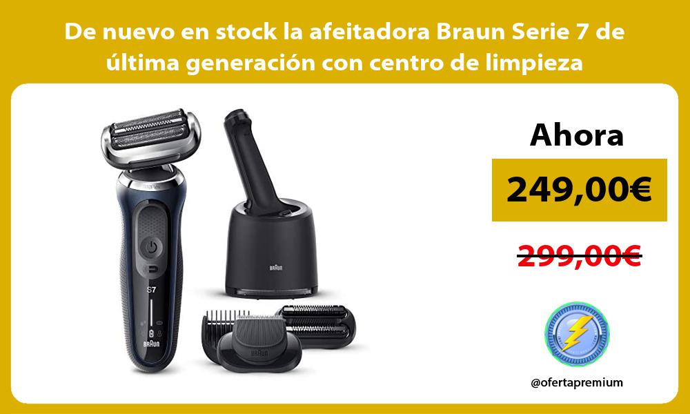 De nuevo en stock la afeitadora Braun Serie 7 de última generación con centro de limpieza