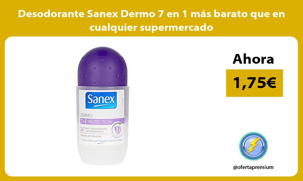 Desodorante Sanex Dermo 7 en 1 mas barato que en cualquier supermercado