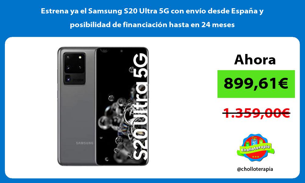 Estrena ya el Samsung S20 Ultra 5G con envio desde Espana y posibilidad de financiacion hasta en 24 meses