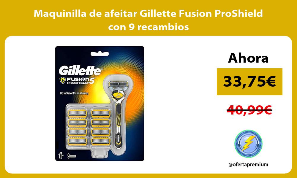 Maquinilla de afeitar Gillette Fusion ProShield con 9 recambios