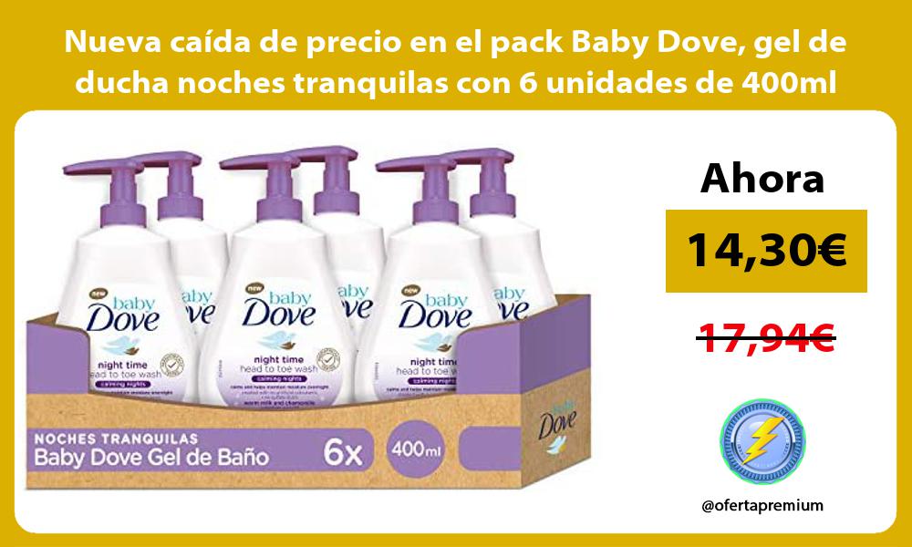 Nueva caída de precio en el pack Baby Dove gel de ducha noches tranquilas con 6 unidades de 400ml