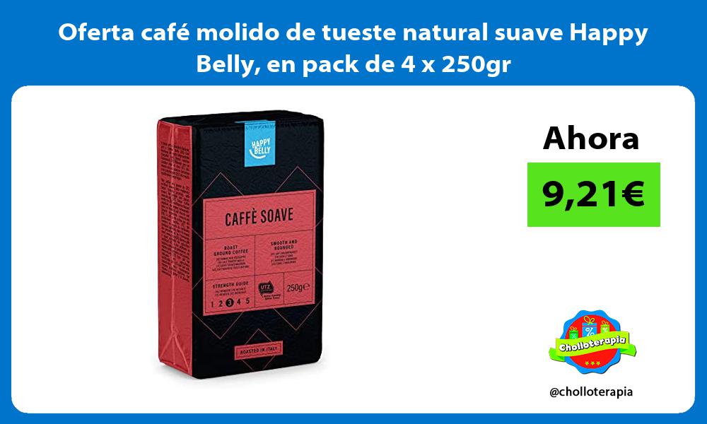 Oferta cafe molido de tueste natural suave Happy Belly en pack de 4 x 250gr