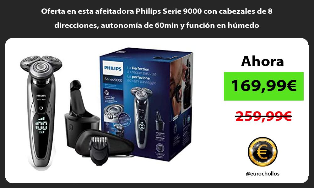 Oferta en esta afeitadora Philips Serie 9000 con cabezales de 8 direcciones autonomia de 60min y funcion en humedo