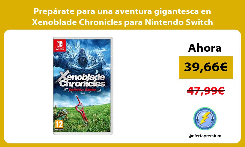 Prepárate para una aventura gigantesca en Xenoblade Chronicles para Nintendo Switch