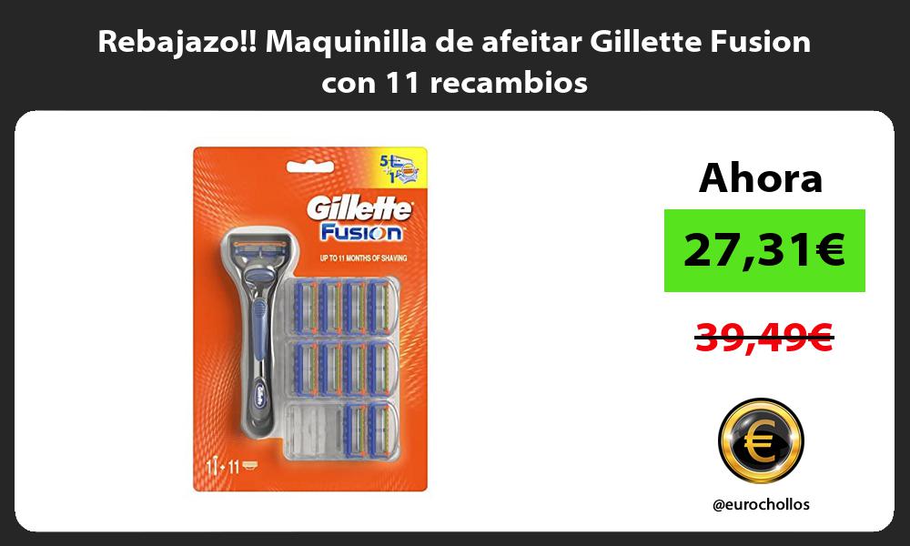 Rebajazo Maquinilla de afeitar Gillette Fusion con 11 recambios
