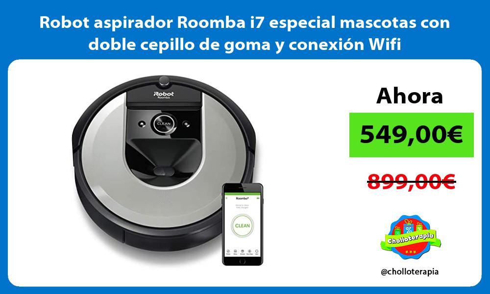 Robot aspirador Roomba i7 especial mascotas con doble cepillo de goma y conexión Wifi
